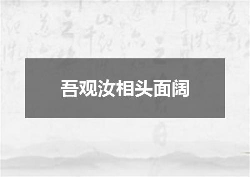 吾观汝相头面阔