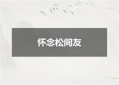 怀念松间友