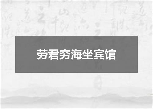 劳君穷海坐宾馆