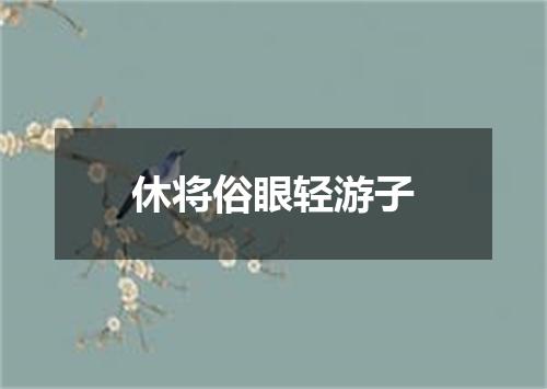 休将俗眼轻游子