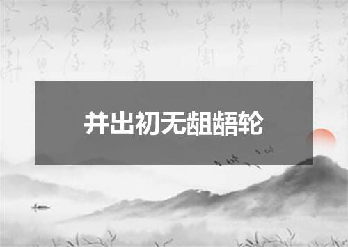 并出初无龃龉轮