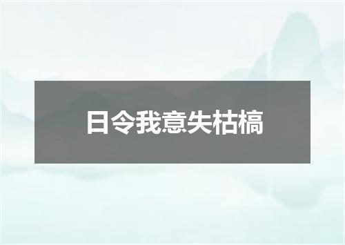 日令我意失枯槁