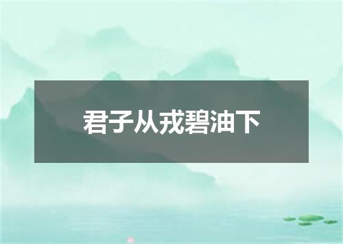 君子从戎碧油下