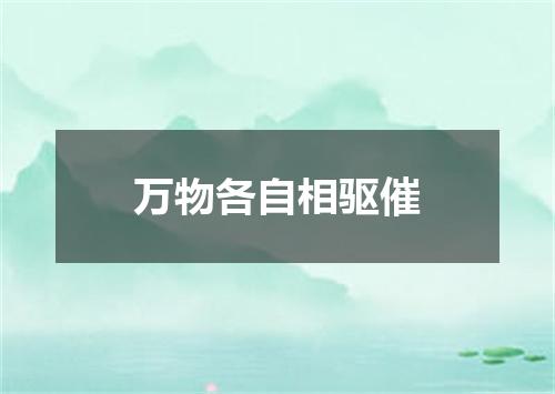 万物各自相驱催