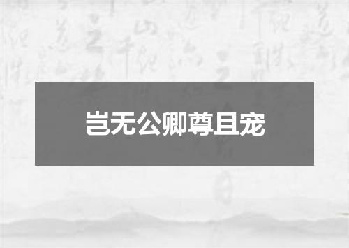 岂无公卿尊且宠