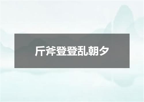 斤斧登登乱朝夕