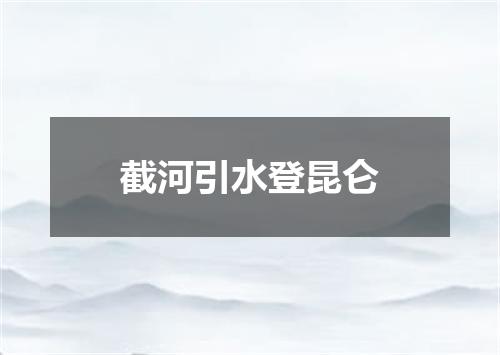 截河引水登昆仑