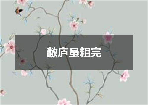 敝庐虽粗完