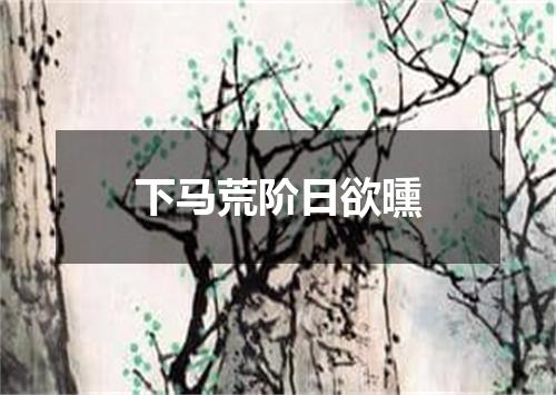 下马荒阶日欲曛