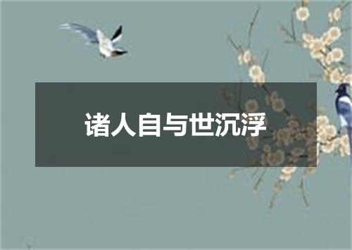 诸人自与世沉浮