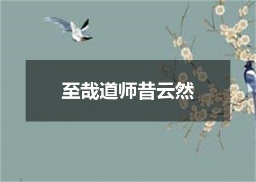 至哉道师昔云然