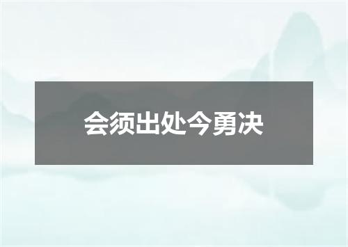 会须出处今勇决