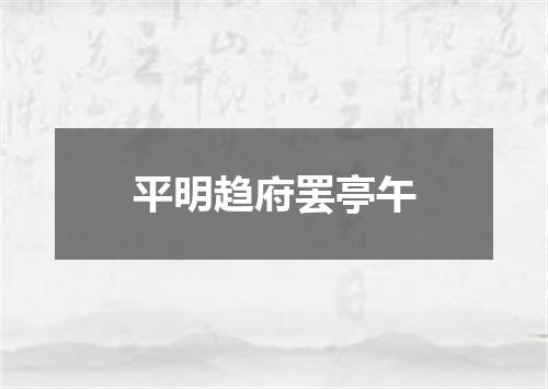 平明趋府罢亭午