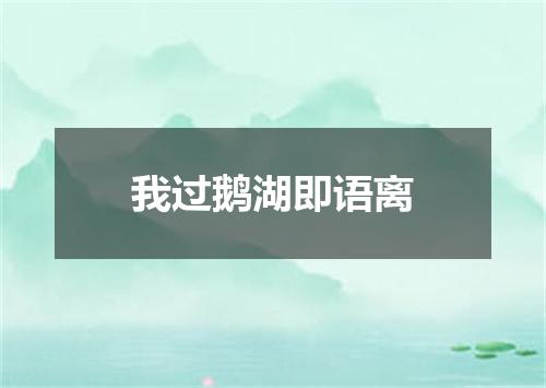 我过鹅湖即语离