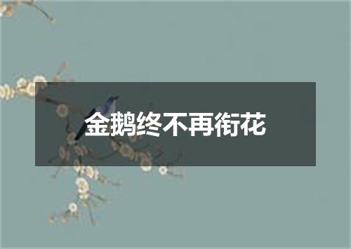 金鹅终不再衔花