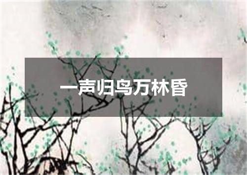 一声归鸟万林昏