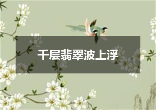 千层翡翠波上浮