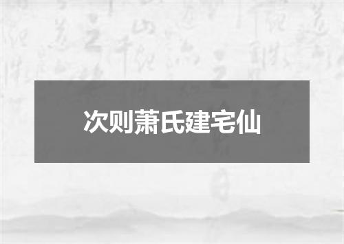 次则萧氏建宅仙