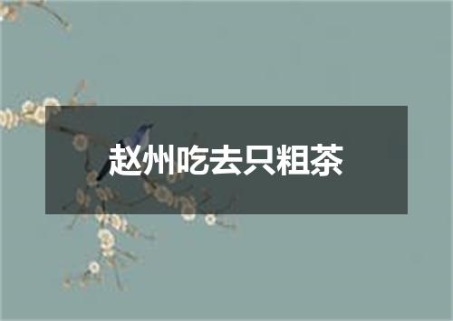 赵州吃去只粗茶