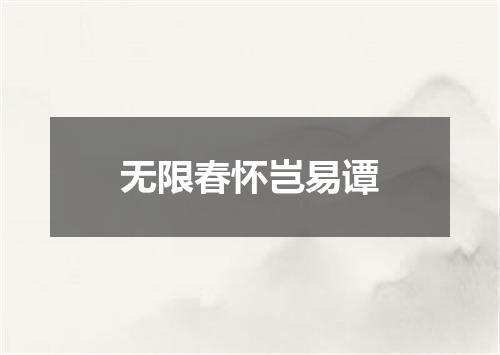 无限春怀岂易谭