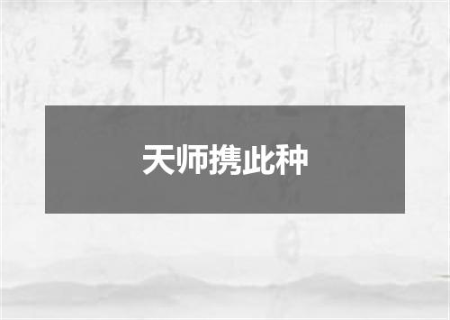 天师携此种