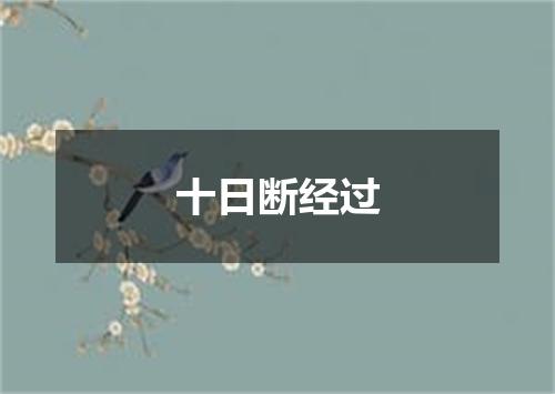 十日断经过