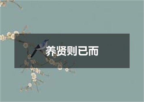 养贤则已而