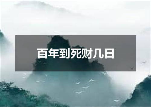 百年到死财几日