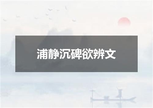 浦静沉碑欲辨文