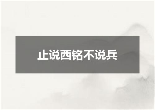 止说西铭不说兵