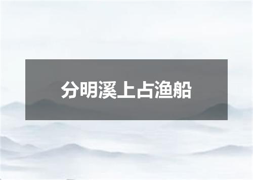 分明溪上占渔船