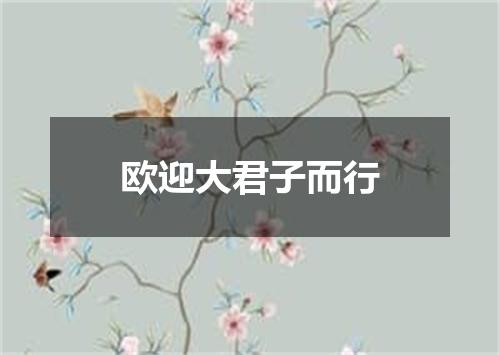 欧迎大君子而行