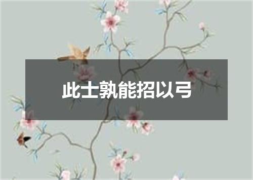 此士孰能招以弓