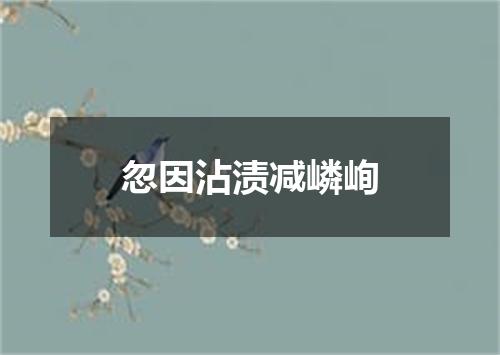 忽因沾渍减嶙峋