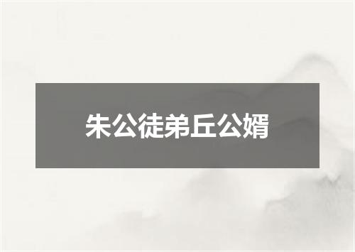 朱公徒弟丘公婿