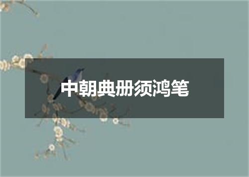 中朝典册须鸿笔