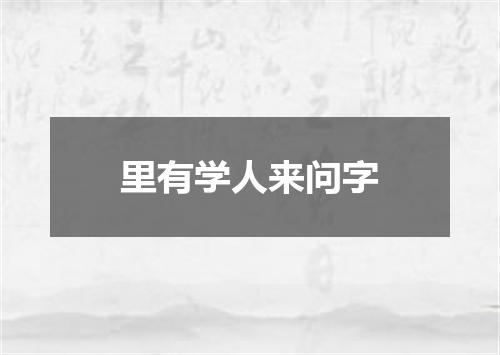 里有学人来问字