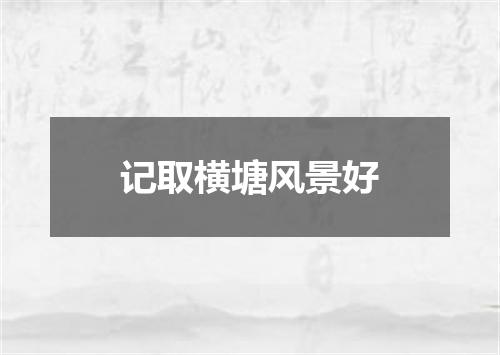 记取横塘风景好