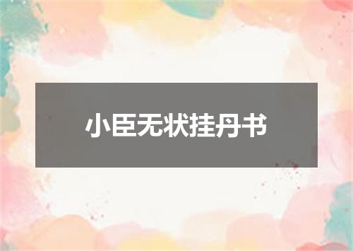 小臣无状挂丹书