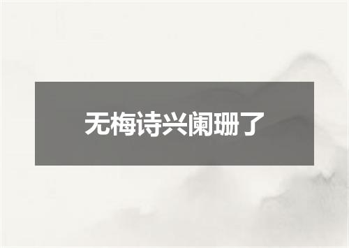 无梅诗兴阑珊了