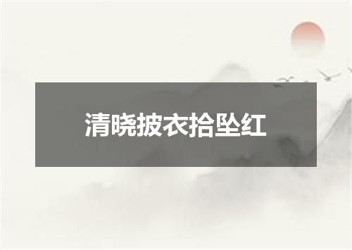 清晓披衣拾坠红