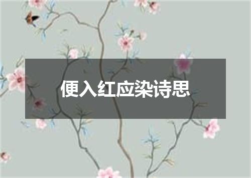 便入红应染诗思