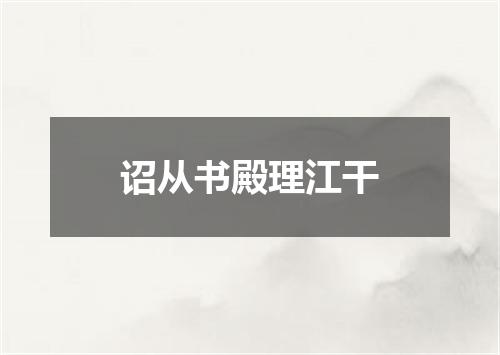 诏从书殿理江干