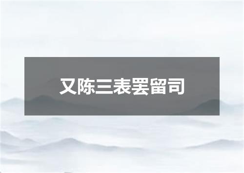 又陈三表罢留司