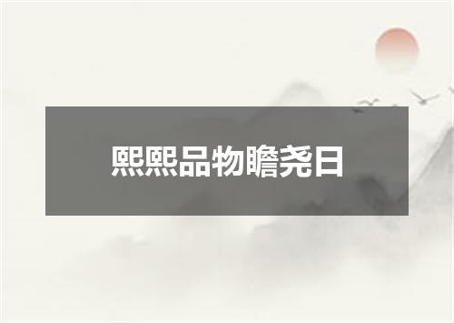 熙熙品物瞻尧日