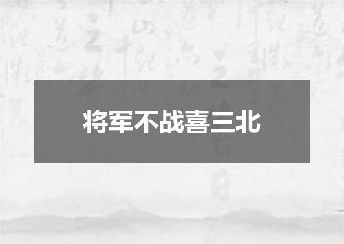 将军不战喜三北