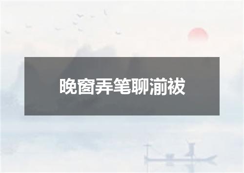 晚窗弄笔聊湔袚