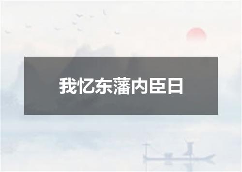 我忆东藩内臣日