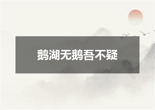 鹅湖无鹅吾不疑