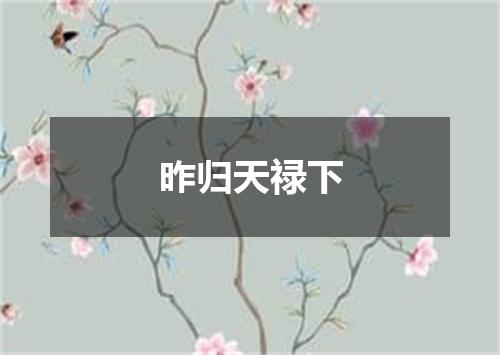 昨归天禄下